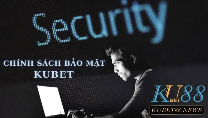 Chính sách bảo mật Kubet