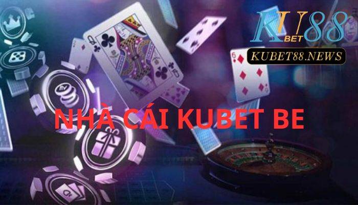 Kubet be tự hào là 1 nhà cái xứng tầm đẳng cấp