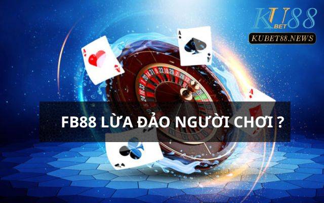 FB88 lừa đảo người chơi- Sự thật là gì?