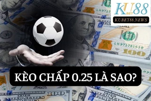 Kèo chấp 0.25 là sao?