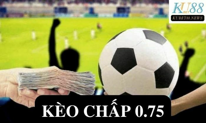 Kèo chấp 0.75