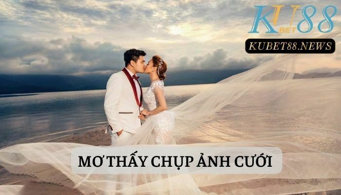 Mơ thấy chụp ảnh cưới - 99+ thông điệp hung cát đến với bạn