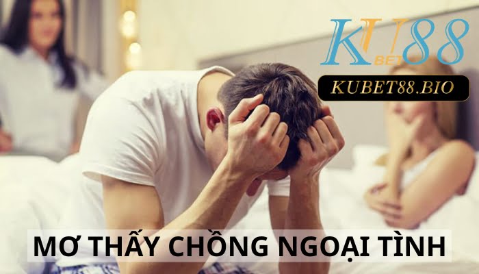 Giải mã giấc mơ thấy chồng ngoại tình - 10+ số chắc thắng